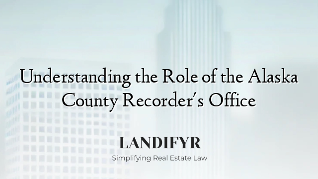 Understanding the Role of the Alaska County Recorder's Office