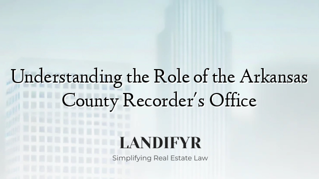 Understanding the Role of the Arkansas County Recorder's Office