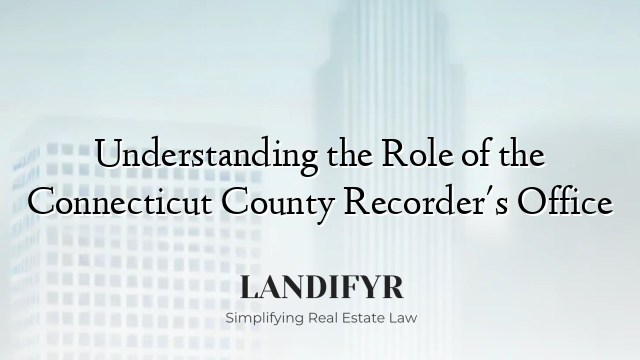 Understanding the Role of the Connecticut County Recorder's Office