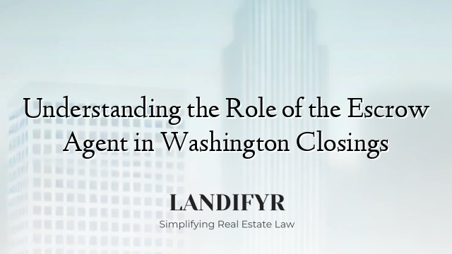 Understanding the Role of the Escrow Agent in Washington Closings