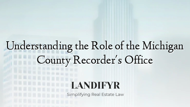 Understanding the Role of the Michigan County Recorder's Office