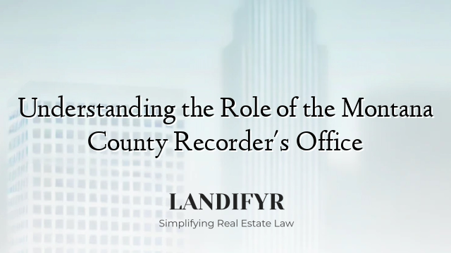 Understanding the Role of the Montana County Recorder's Office