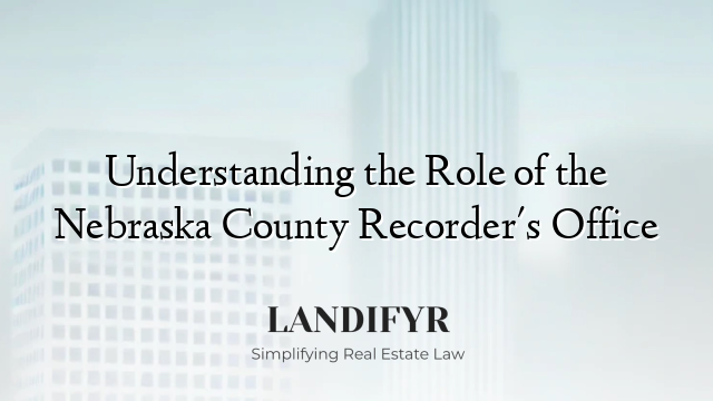 Understanding the Role of the Nebraska County Recorder's Office