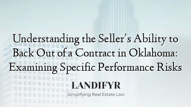 Understanding the Seller's Ability to Back Out of a Contract in Oklahoma: Examining Specific Performance Risks