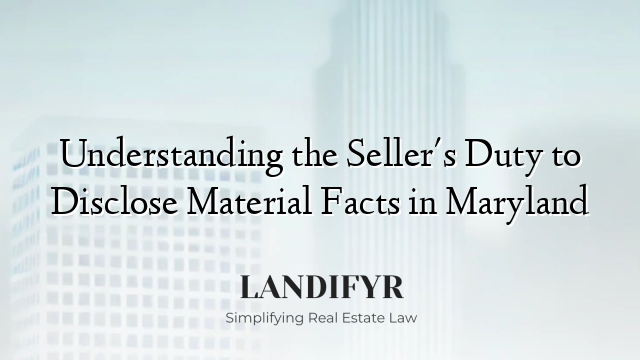 Understanding the Seller's Duty to Disclose Material Facts in Maryland