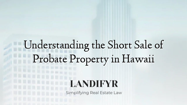 Understanding the Short Sale of Probate Property in Hawaii