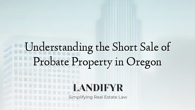 Understanding the Short Sale of Probate Property in Oregon