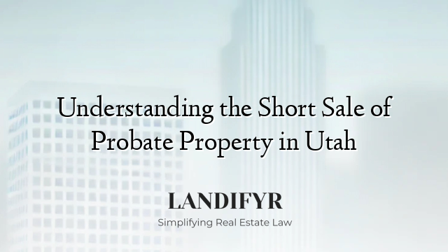 Understanding the Short Sale of Probate Property in Utah