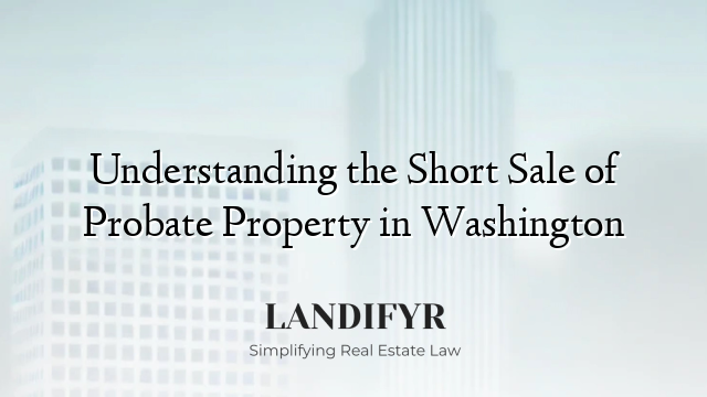 Understanding the Short Sale of Probate Property in Washington