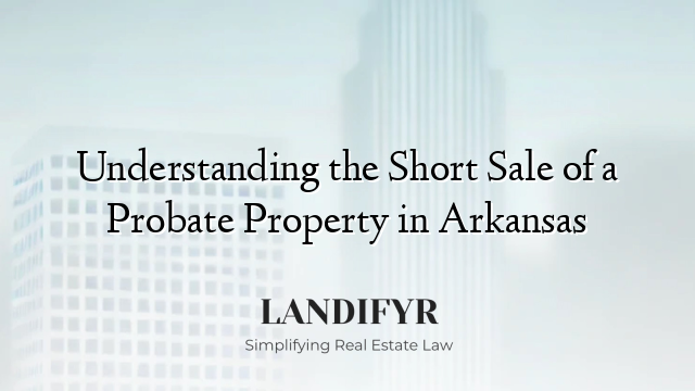 Understanding the Short Sale of a Probate Property in Arkansas