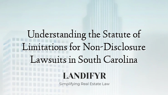 Understanding the Statute of Limitations for Non-Disclosure Lawsuits in South Carolina