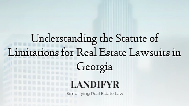 Understanding the Statute of Limitations for Real Estate Lawsuits in Georgia