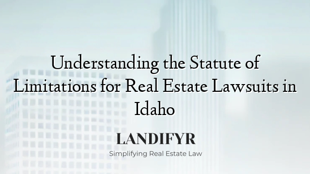 Understanding the Statute of Limitations for Real Estate Lawsuits in Idaho