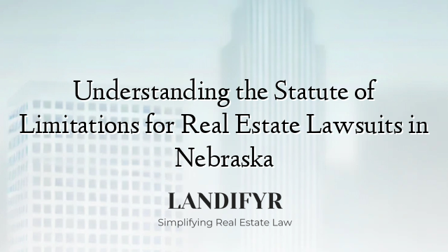 Understanding the Statute of Limitations for Real Estate Lawsuits in Nebraska