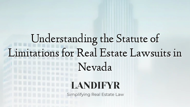 Understanding the Statute of Limitations for Real Estate Lawsuits in Nevada