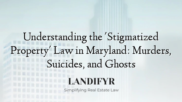 Understanding the 'Stigmatized Property' Law in Maryland: Murders, Suicides, and Ghosts