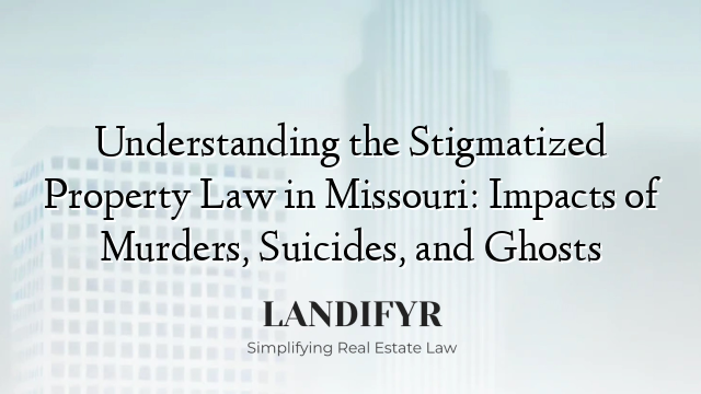 Understanding the Stigmatized Property Law in Missouri: Impacts of Murders, Suicides, and Ghosts