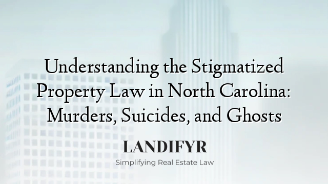 Understanding the Stigmatized Property Law in North Carolina: Murders, Suicides, and Ghosts