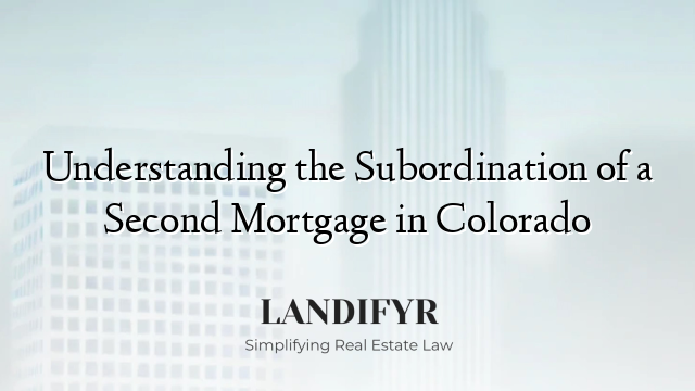 Understanding the Subordination of a Second Mortgage in Colorado