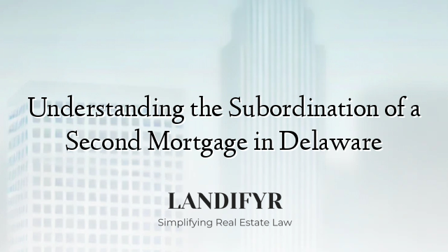 Understanding the Subordination of a Second Mortgage in Delaware