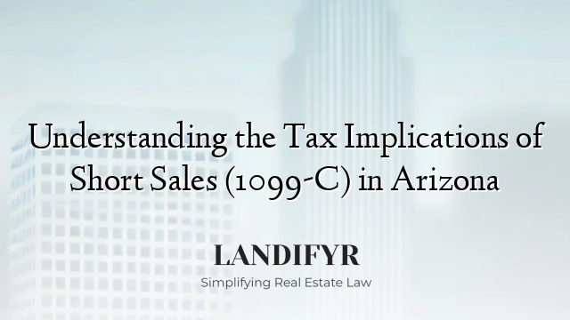 Understanding the Tax Implications of Short Sales (1099-C) in Arizona