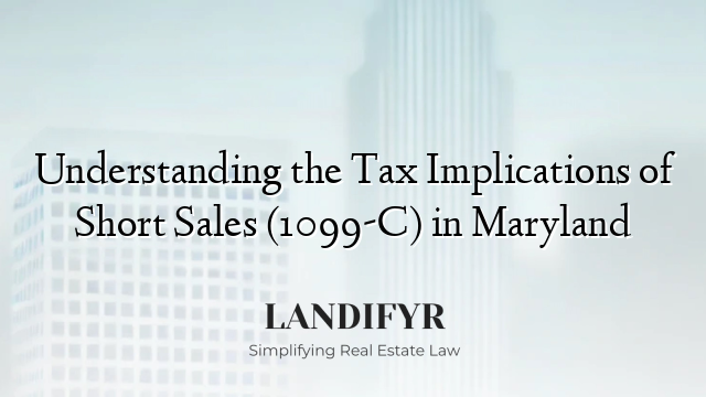 Understanding the Tax Implications of Short Sales (1099-C) in Maryland