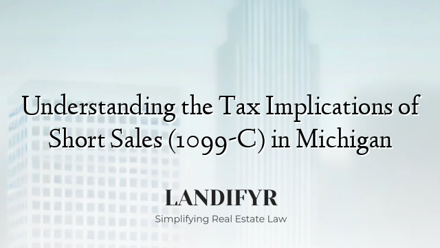 Understanding the Tax Implications of Short Sales (1099-C) in Michigan