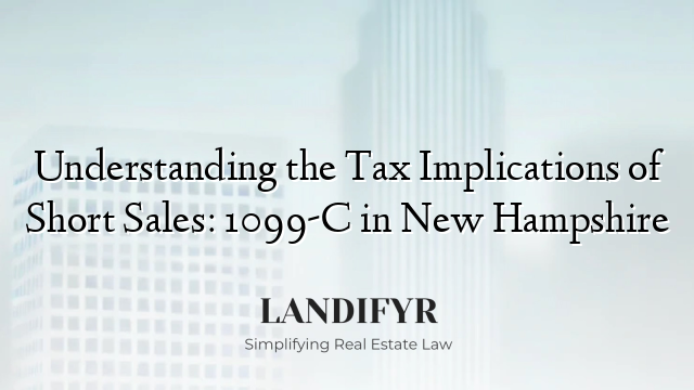 Understanding the Tax Implications of Short Sales: 1099-C in New Hampshire