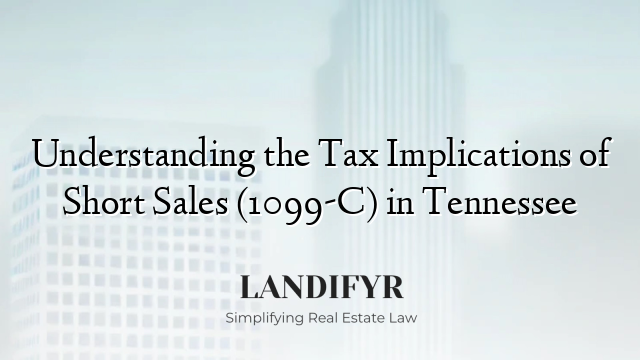 Understanding the Tax Implications of Short Sales (1099-C) in Tennessee