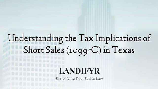 Understanding the Tax Implications of Short Sales (1099-C) in Texas