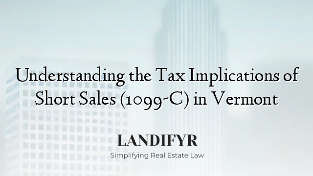 Understanding the Tax Implications of Short Sales (1099-C) in Vermont