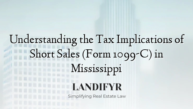 Understanding the Tax Implications of Short Sales (Form 1099-C) in Mississippi