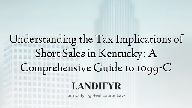 Understanding the Tax Implications of Short Sales in Kentucky: A Comprehensive Guide to 1099-C