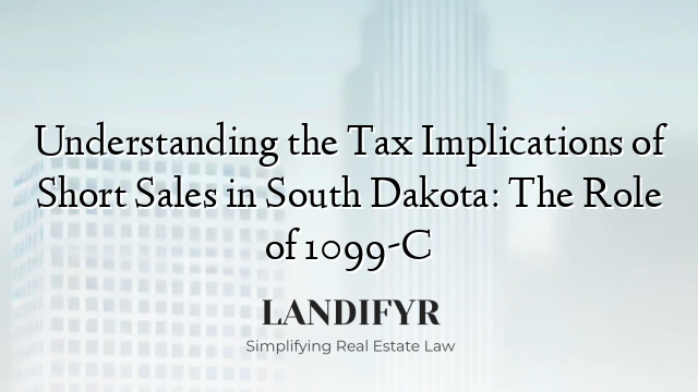 Understanding the Tax Implications of Short Sales in South Dakota: The Role of 1099-C