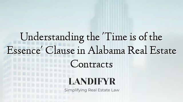 Understanding the 'Time is of the Essence' Clause in Alabama Real Estate Contracts