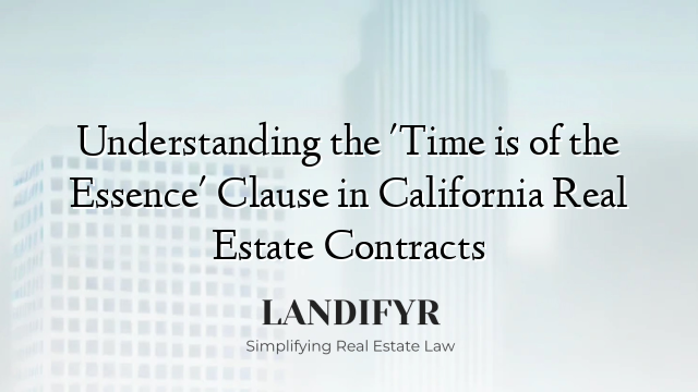 Understanding the 'Time is of the Essence' Clause in California Real Estate Contracts
