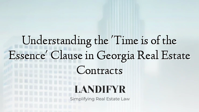 Understanding the 'Time is of the Essence' Clause in Georgia Real Estate Contracts