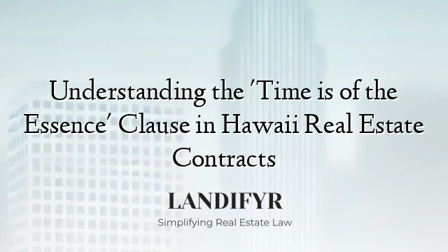 Understanding the 'Time is of the Essence' Clause in Hawaii Real Estate Contracts