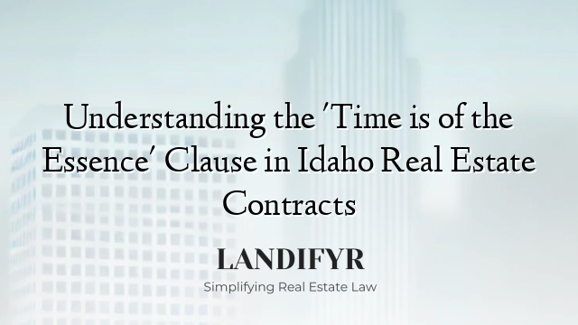 Understanding the 'Time is of the Essence' Clause in Idaho Real Estate Contracts