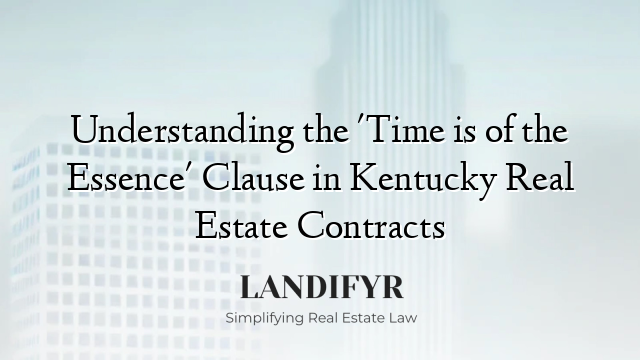 Understanding the 'Time is of the Essence' Clause in Kentucky Real Estate Contracts