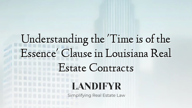 Understanding the 'Time is of the Essence' Clause in Louisiana Real Estate Contracts