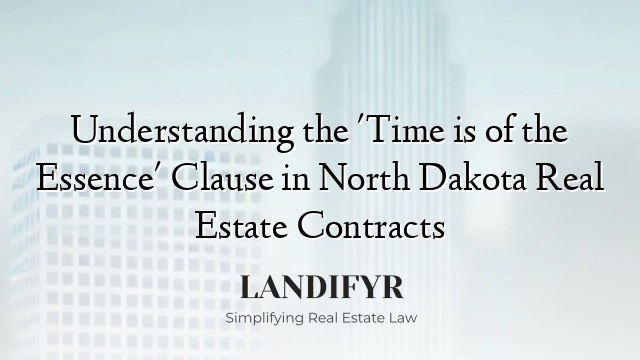 Understanding the 'Time is of the Essence' Clause in North Dakota Real Estate Contracts