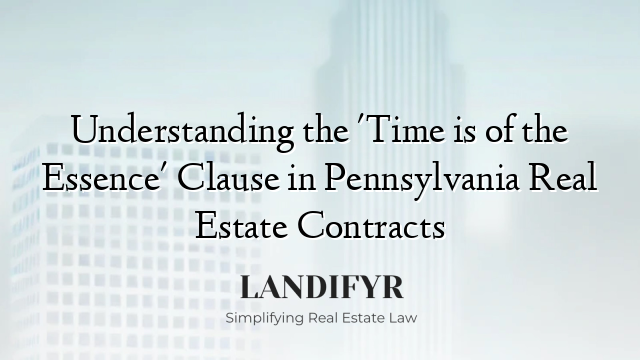 Understanding the 'Time is of the Essence' Clause in Pennsylvania Real Estate Contracts