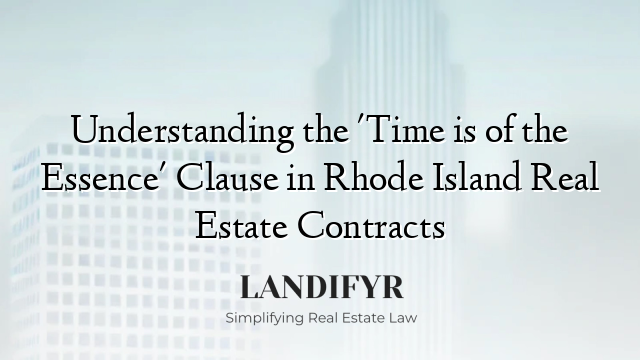 Understanding the 'Time is of the Essence' Clause in Rhode Island Real Estate Contracts