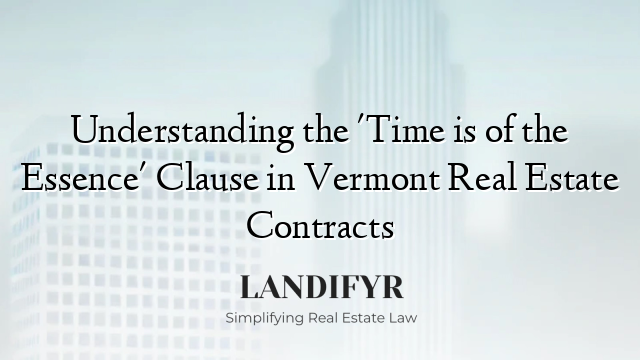 Understanding the 'Time is of the Essence' Clause in Vermont Real Estate Contracts