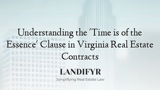 Understanding the 'Time is of the Essence' Clause in Virginia Real Estate Contracts