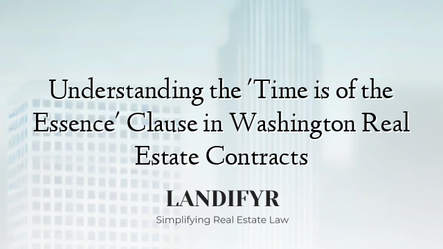Understanding the 'Time is of the Essence' Clause in Washington Real Estate Contracts