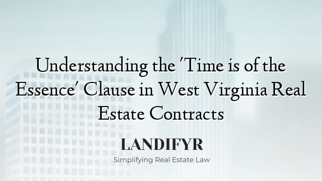 Understanding the 'Time is of the Essence' Clause in West Virginia Real Estate Contracts