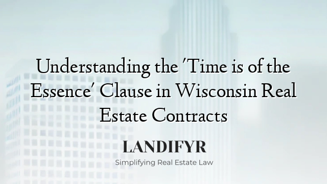 Understanding the 'Time is of the Essence' Clause in Wisconsin Real Estate Contracts