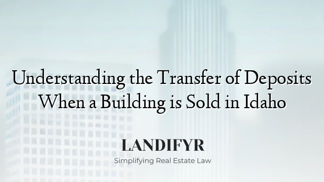 Understanding the Transfer of Deposits When a Building is Sold in Idaho